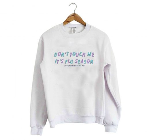 Don’t Touch Me Is Flu Season Sweatshirt (GPMU)