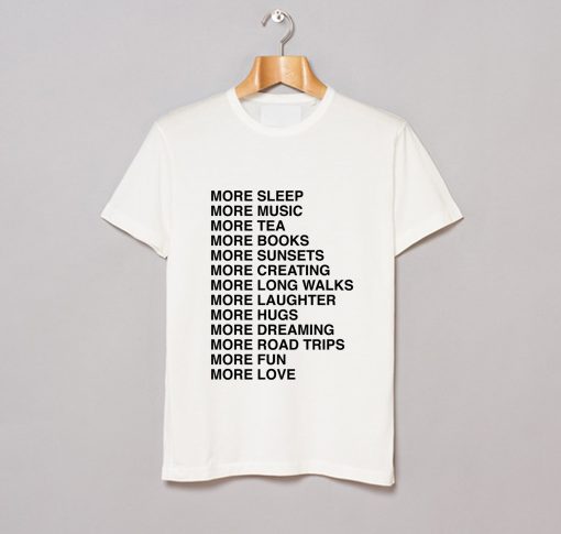 More sleep more music more tea more fun more love T-Shirt (GPMU)