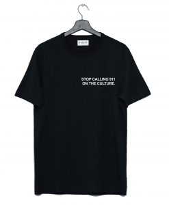 Stop Calling 911 On The Culture T-Shirt (GPMU)