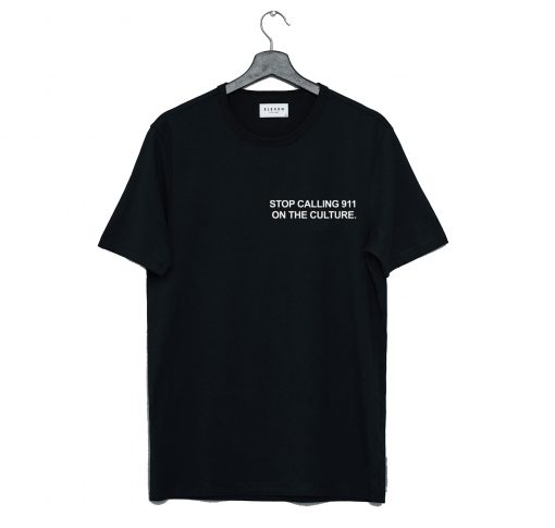 Stop Calling 911 On The Culture T-Shirt (GPMU)