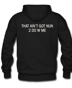 That Ain’t Got Nun 2 do With Me Hoodie Back (GPMU)