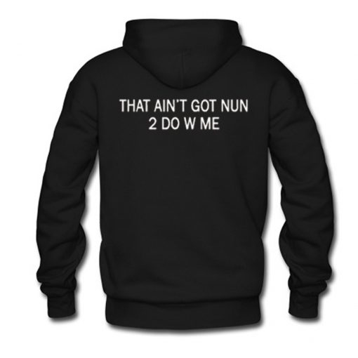 That Ain’t Got Nun 2 do With Me Hoodie Back (GPMU)