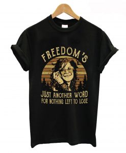 Janis Joplin freedom’s just another word for nothing left to lose T-Shirt (GPMU)