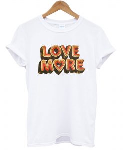 Love More T Shirt (GPMU)