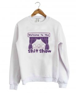 Welcome to the Shit Show Sweatshirt (GPMU)