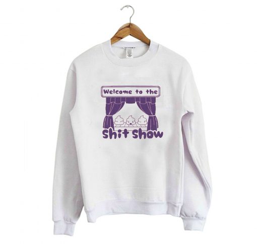 Welcome to the Shit Show Sweatshirt (GPMU)