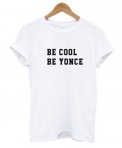 BE COOL BE YONCE T-SHIRT (GPMU)