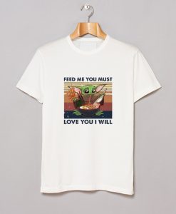 Baby yoda eat ramen Feed me you must love you I will T Shirt (GPMU)