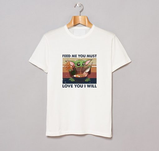 Baby yoda eat ramen Feed me you must love you I will T Shirt (GPMU)