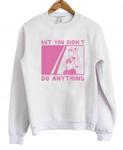 But You Didn’t Do Anything Sailor Moon Sweatshirt (GPMU)