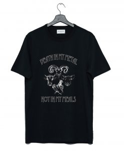 Death In My Metal Not In My Meals T-Shirt (GPMU)