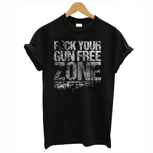 Fuck Your Gun Free Zone T-Shirt (GPMU)