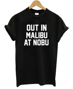 Out in Malibu at Nobu T Shirt (GPMU)