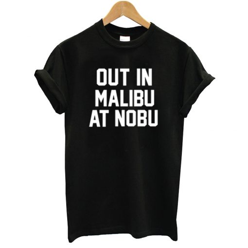 Out in Malibu at Nobu T Shirt (GPMU)