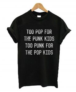 Too pop For The Punk Too Punk For The Pop Kids T Shirt (GPMU)