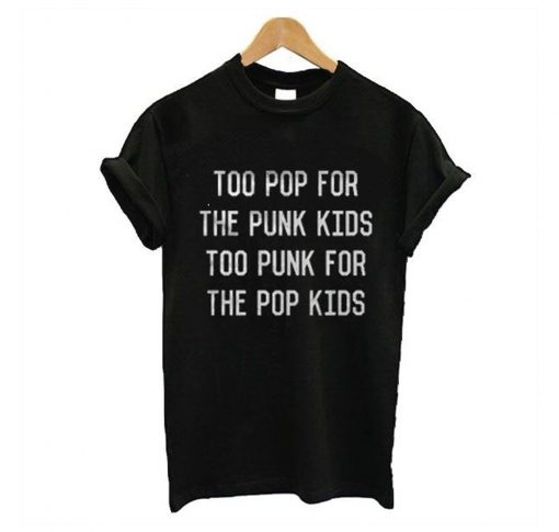 Too pop For The Punk Too Punk For The Pop Kids T Shirt (GPMU)