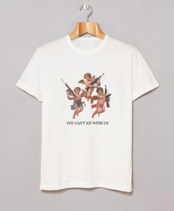 You Cant Sit With Us T Shirt (GPMU)