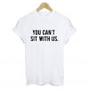 You Cant Sit With Us T Shirt White (GPMU)