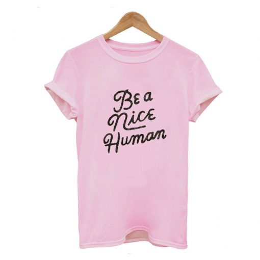Be A Nice Human Quote T Shirt (GPMU)