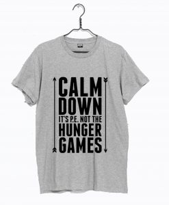 Calm Down it’s PE Not The Hunger Games T Shirt (GPMU)