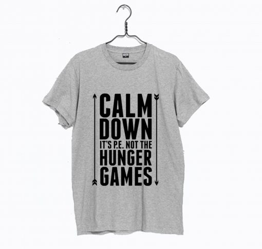 Calm Down it’s PE Not The Hunger Games T Shirt (GPMU)