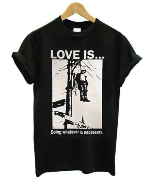 Love Is Doing Whatever Is Necessary T-Shirt (GPMU)