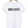 Mom Genes T Shirt (GPMU)