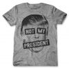 Not My President T Shirt (GPMU)