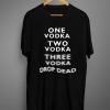 One Vodka Two Vodka Three Vodka Drop Dead T-Shirt (GPMU)