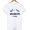 Rub It Easy Make It Hard T-Shirt (GPMU)