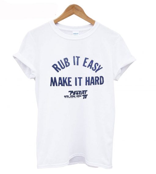 Rub It Easy Make It Hard T-Shirt (GPMU)