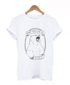 Don’t Tell Me to Smile Bear Feminist Animal T-shirt (GPMU)