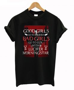 Good Girls Go To Heaven Bad Girls Go To Lux With Lucifer Morningstar T-Shirt (GPMU)