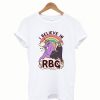 I Believe In RBG T-Shirt (GPMU)