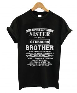 I am a Proud Sister of a Stubborn Brother T-Shirt (GPMU)