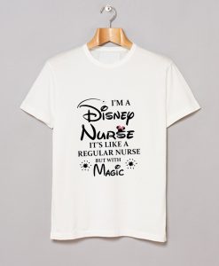 I’m a Disney Nurse It’s Like a Regular Nurse But With Magic T-Shirt (GPMU)