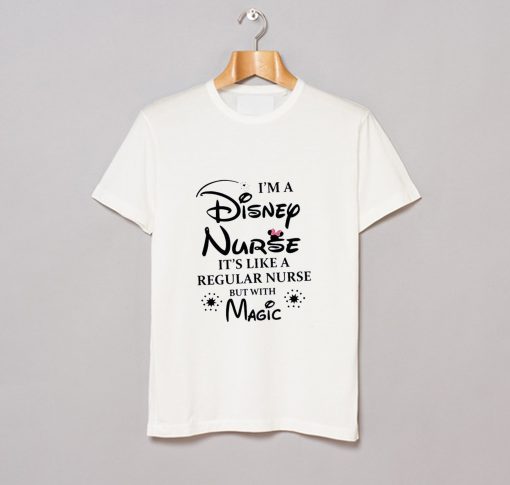 I’m a Disney Nurse It’s Like a Regular Nurse But With Magic T-Shirt (GPMU)