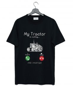 My Tractor Is Calling and I Must Go T-Shirt (GPMU)