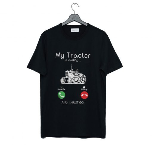 My Tractor Is Calling and I Must Go T-Shirt (GPMU)