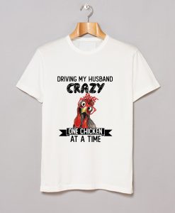 Official Driving My Husband Crazy One Chicken At A Time T Shirt (GPMU)