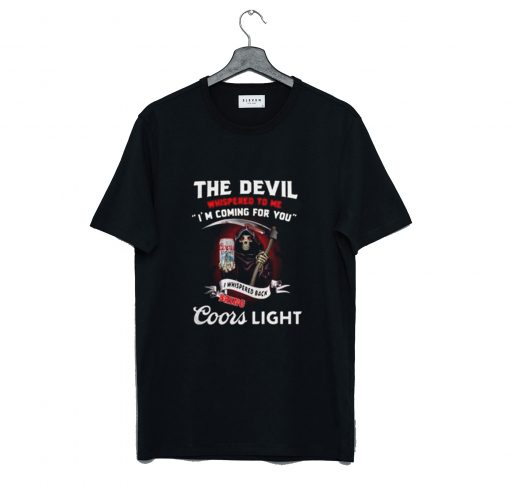 The Devil whispered to me I’m coming for you I whispered back bring Coors Light T Shirt (GPMU)