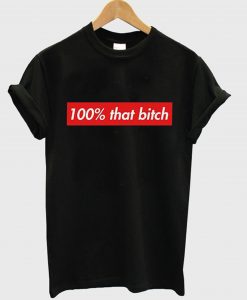 100% That Bitch T-Shirt (GPMU)