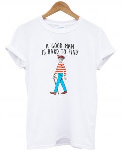 A Good Man Is Hard To Find T-Shirt (GPMU)