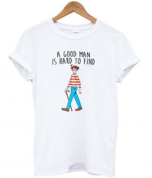 A Good Man Is Hard To Find T-Shirt (GPMU)