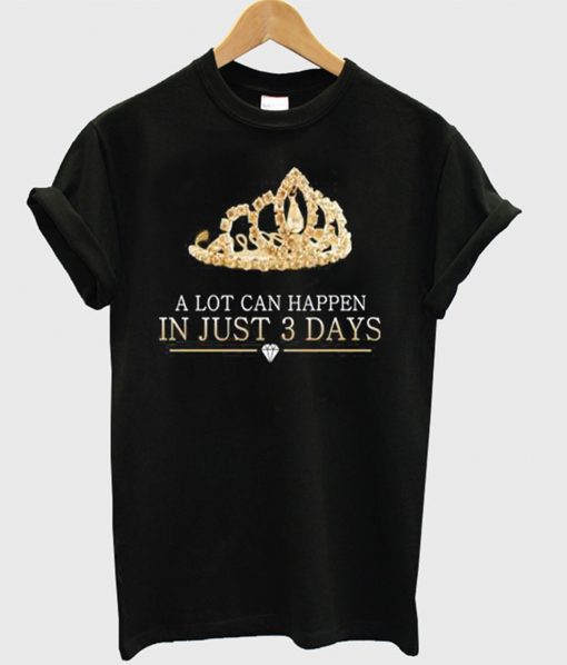 A Lot Can Happen In Just 3 Days T-Shirt (GPMU)