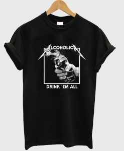 Alcoholica Drink ‘Em All T-Shirt (GPMU)