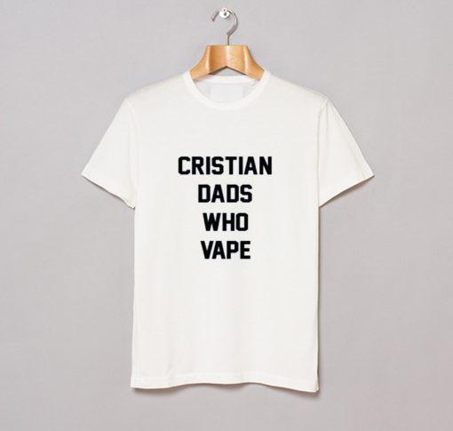 Christian dads who vape T Shirt (GPMU)