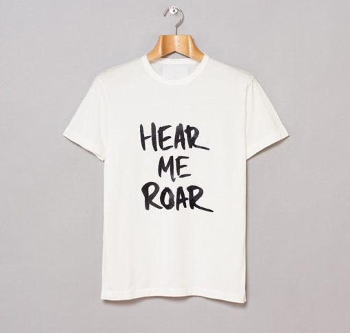 Hear Me Roar T Shirt (GPMU)