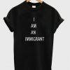 I Am An Immigrant T Shirt (GPMU)