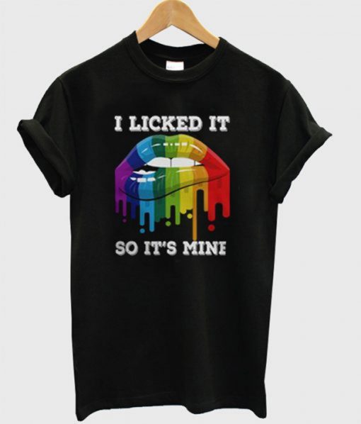 I Licked It So It’s Mine T-Shirt (GPMU)